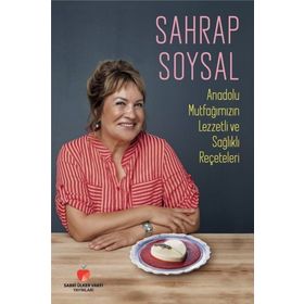 Anadolu Mutfağımızın Lezzetli ve Sağlıklı Reçeteleri - Sahrap Soysal