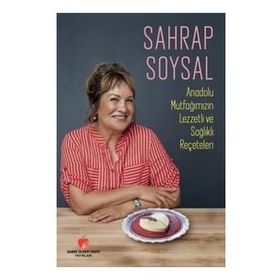 Anadolu Mutfağımızın Lezzetli ve Sağlıklı Reçeteleri - Sahrap Soysal
