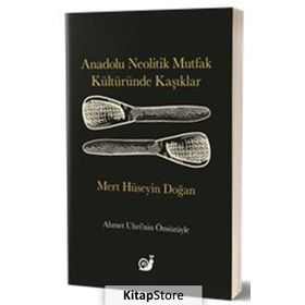Anadolu Neolitik Mutfak Kültüründe Kaşıklar - Mert Hüseyin Doğan