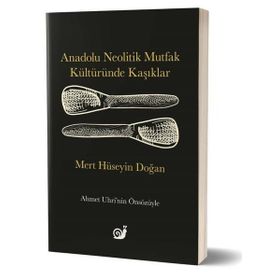 Anadolu Neolitik Mutfak Kültüründe Kaşıklar - Mert Hüseyin Doğan