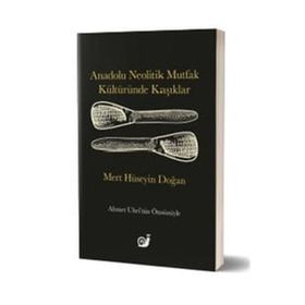 Anadolu Neolitik Mutfak Kültüründe Kaşıklar - Mert Hüseyin Doğan