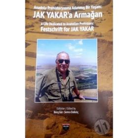 Anadolu Prehistoryasına Adanmış Bir Yaşam: Jak Yakar'a Armağan Kolektif