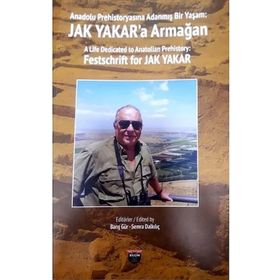 Anadolu Prehistoryasına Adanmış Bir Yaşam: Jak Yakar'a Armağan Kolektif