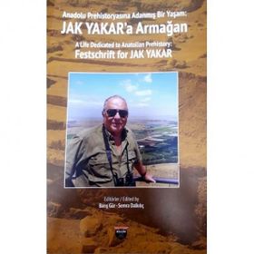 Anadolu Prehistoryasına Adanmış Bir Yaşam: Jak Yakar'a Armağan Kolektif