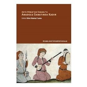Anadolu Sanatında Kadın - Dilek Maktal Canko