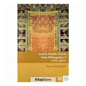 Anadolu Selçuklu Dönemi Sanatı Bibliyografyası 2: (1993 - 2005) - Aynur Durukan