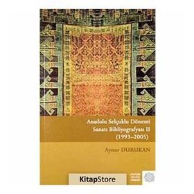 Anadolu Selçuklu Dönemi Sanatı Bibliyografyası 2: (1993 - 2005) - Aynur Durukan