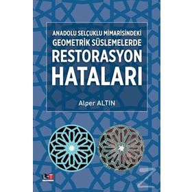 Anadolu Selçuklu Mimarisindeki Geometrik Süslemelerde Restorasyon Hataları - Alper Altın