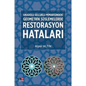 Anadolu Selçuklu Mimarisindeki Geometrik Süslemelerde Restorasyon Hataları - Alper Altın