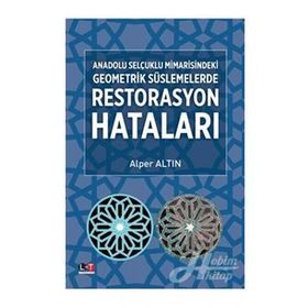 Anadolu Selçuklu Mimarisindeki Geometrik Süslemelerde Restorasyon Hataları - Alper Altın