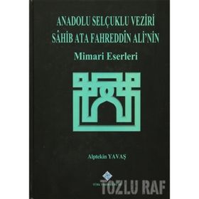 Anadolu Selçuklu Veziri Sahib Ata Fahreddin Ali’nin Mimari Eserleri - Alptekin Yavaş