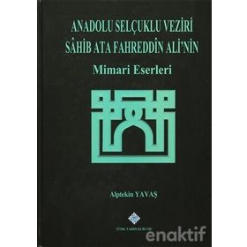 Anadolu Selçuklu Veziri Sahib Ata Fahreddin Ali’nin Mimari Eserleri - Alptekin Yavaş