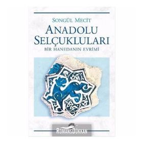 Anadolu Selçukluları Bir Hanedanın Evrimi - Songül Mecit