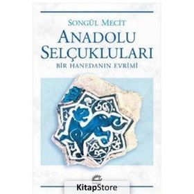 Anadolu Selçukluları Bir Hanedanın Evrimi - Songül Mecit