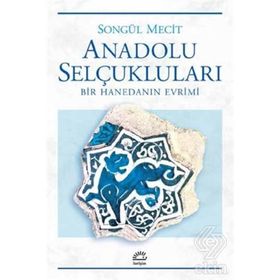 Anadolu Selçukluları Bir Hanedanın Evrimi - Songül Mecit