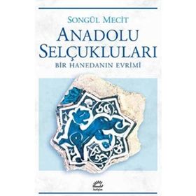 Anadolu Selçukluları Bir Hanedanın Evrimi - Songül Mecit