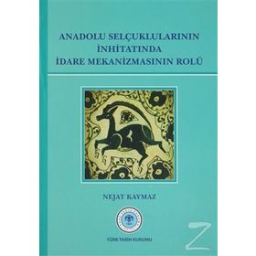 Anadolu Selçuklularının İnhitatında İdare Mekanizmasının Rolü - Nejat Kaymaz