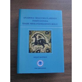 Anadolu Selçuklularının İnhitatında İdare Mekanizmasının Rolü - Nejat Kaymaz