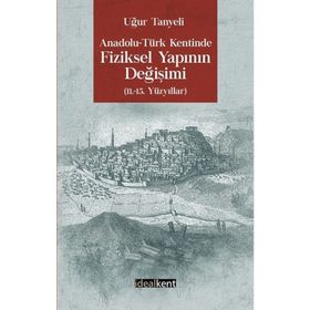 Anadolu -Türk Kentinde Fiziksel Yapının Değişimi - Uğur Tanyeli