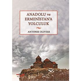 Anadolu ve Ermenistan’a Yolculuk - Antonie Olivier