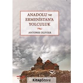 Anadolu ve Ermenistan’a Yolculuk - Antonie Olivier