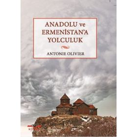 Anadolu ve Ermenistan’a Yolculuk - Antonie Olivier