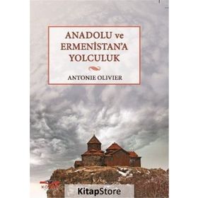 Anadolu ve Ermenistan’a Yolculuk - Antonie Olivier
