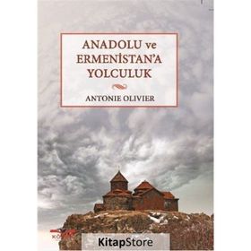 Anadolu ve Ermenistan’a Yolculuk - Antonie Olivier