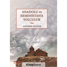 Anadolu ve Ermenistan’a Yolculuk - Antonie Olivier