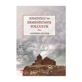 Anadolu ve Ermenistan’a Yolculuk - Antonie Olivier