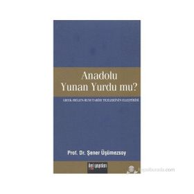 ANADOLU YUNAN YURDU MU? GREK - HELEN - RUM TARIH TEZLERININ ELEŞTİRİSİ - ŞENER ÜŞÜMEZSOY