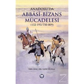 Anadolu’da Abbasi - Bizans Mücadelesi 132-193-750-809 - Saim Yılmaz