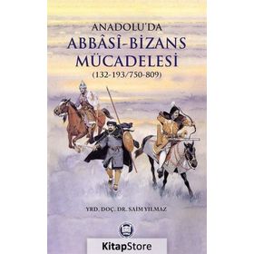 Anadolu’da Abbasi - Bizans Mücadelesi 132-193-750-809 - Saim Yılmaz