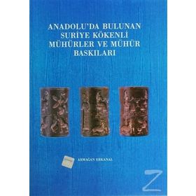 ANADOLU'DA BULUNAN SURIYE KÖKENLİ MÜHÜRLER VE MÜHÜR BASKILARI - ARMAĞAN ERKANAL