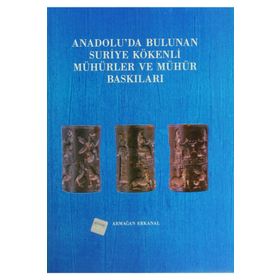 ANADOLU'DA BULUNAN SURIYE KÖKENLİ MÜHÜRLER VE MÜHÜR BASKILARI - ARMAĞAN ERKANAL