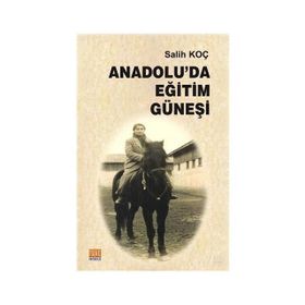 Anadolu'da Eğitim Güneşi - Salih Koç