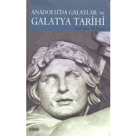 ANADOLU'DA GALATLAR VE GALATYA TARIHI - MEHMET ALI KAYA