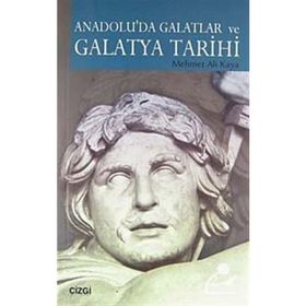 ANADOLU'DA GALATLAR VE GALATYA TARIHI - MEHMET ALI KAYA