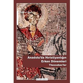 Anadolu’da Hristiyanlığın Erken Dönemleri Theosebes’ler - Tuğrul Kurt