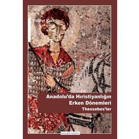 Anadolu’da Hristiyanlığın Erken Dönemleri Theosebes’ler - Tuğrul Kurt