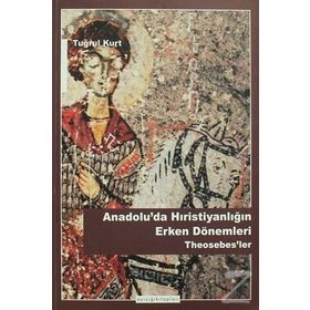 Anadolu’da Hristiyanlığın Erken Dönemleri Theosebes’ler - Tuğrul Kurt