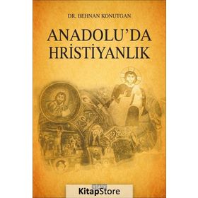 Anadolu'da Hristiyanlık - Behnan Konutgan