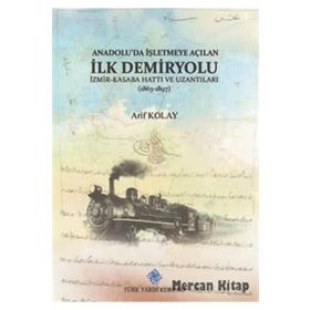 Anadolu'da İşletmeye Açılan İlk Demiryolu İzmir-Kasaba Hattı ve Uzantıları - Türk Tarih Kurumu Yayınları
