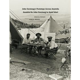 Anadolu’da John Garstang’ın Ayak İzleri - Bob Miller Alan M. Greaves Françoise Rutland Phil Freeman Bülent Genç Nilgün Öz J. R. Peterson Katie Waring