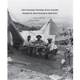 Anadolu’da John Garstang’ın Ayak İzleri - Bob Miller Alan M. Greaves Françoise Rutland Phil Freeman Bülent Genç Nilgün Öz J. R. Peterson Katie Waring
