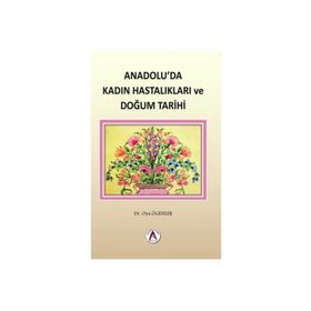 Anadolu'da Kadın Hastalıkları ve Doğum Tarihi - Oya Ögenler