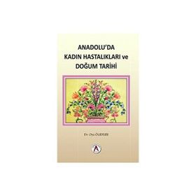 Anadolu'da Kadın Hastalıkları ve Doğum Tarihi - Oya Ögenler