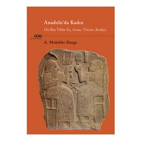 ANADOLU'DA KADIN ON BIN YILDIR EŞ, ANNE, TÜCCAR, KRALIÇE - A. MUHIBBE DARGA