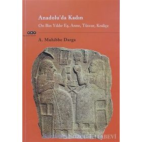 ANADOLU'DA KADIN ON BIN YILDIR EŞ, ANNE, TÜCCAR, KRALIÇE - A. MUHIBBE DARGA