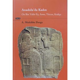 ANADOLU'DA KADIN ON BIN YILDIR EŞ, ANNE, TÜCCAR, KRALIÇE - A. MUHIBBE DARGA